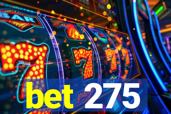 bet 275